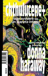 Chthulucene+. Sopravvivere su un pianeta infetto. Ediz. integrale