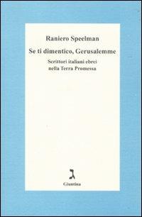 Se ti dimentico Gerusalemme. Scrittori italiani ebrei nella Terra Promessa - Raniero Speelman - Libro Giuntina 2010, Fuori collana | libraccio.click
