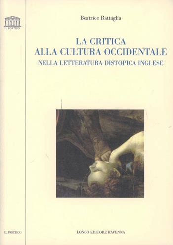 La critica alla cultura occidentale nella letteratura distopica inglese - Beatrice Battaglia - Libro Longo Angelo 2006, Il portico. Sez. materiali letterari | libraccio.click