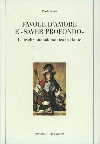 Favole d'amore e «saver profondo». La tradizione salomonica in Dante - Paola Nasti - Libro Longo Angelo 2007, Memoria del tempo | libraccio.click