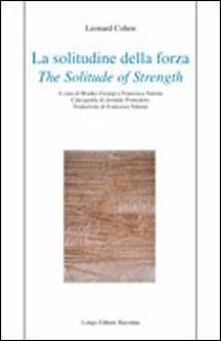 La solitudine della forza-The solitude of strenght. Ediz. bilingue - Leonard Cohen - Libro Longo Angelo 2008, Poesia | libraccio.click