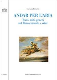 Andar per l'aria. Temi, miti, generi nel Rinascimento e oltre - Luciana Borsetto - Libro Longo Angelo 2009, Il portico. Sez. materiali letterari | libraccio.click