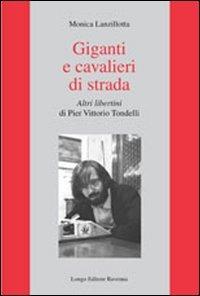 Giganti e cavalieri di strada. Altri libertini di Pier Vittorio Tondelli - Monica Lanzillotta - Libro Longo Angelo 2011, L' interprete | libraccio.click