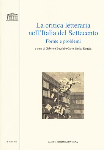 La critica letteraria nell'Italia del Settecento. Forme e problemi  - Libro Longo Angelo 2018, Il portico. Sez. materiali letterari | libraccio.click