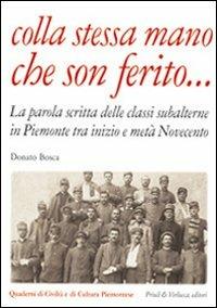 Colla stessa mano che son ferito... La parola scritta delle classi subalterne in Piemonte tra inizio e metà Novecento - Donato Bosca - Libro Priuli & Verlucca 2009, Quaderni di civiltà e cultura piemontese | libraccio.click