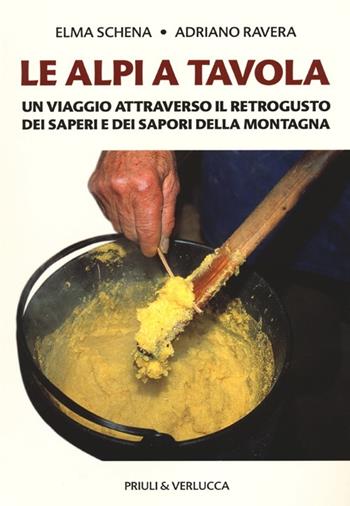 Le Alpi a tavola. Un viaggio attraverso il retrogusto dei saperi e dei sapori della montagna - Elma Schena, Adriano Ravera - Libro Priuli & Verlucca 2012 | libraccio.click
