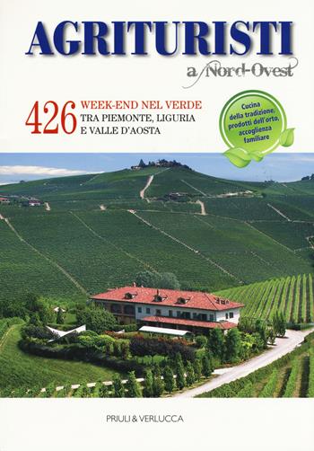 Agriturismi A Nord-Ovest. 426 week-end nel verde tra Piemonte, Liguria e Valle d'Aosta - Roberto Thöni - Libro Priuli & Verlucca 2017, Guide e manuali | libraccio.click