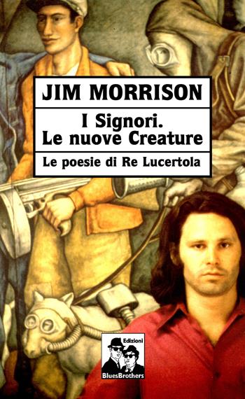 I signori. Le nuove creature. Le poesie di «Re Lucertola» - Jim Morrison - Libro Blues Brothers 2019 | libraccio.click