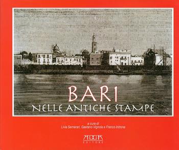 Bari nelle antiche stampe - Livia Semerari, Gaetano Vignola, Franco Introna - Libro Adda 2010 | libraccio.click