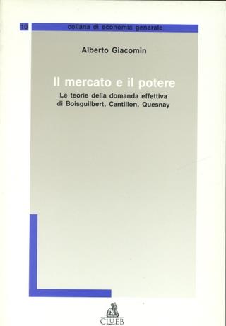 Il mercato e il potere. Le teorie della domanda effettiva di Boisguilbert, Cantillon, Quesnay - Alberto Giacomin - Libro CLUEB 1995, Economia generale | libraccio.click