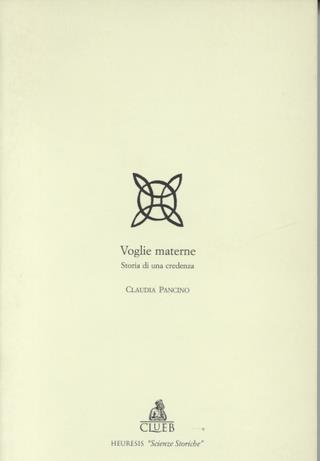 Voglie materne. Storia di una credenza - Claudia Pancino - Libro CLUEB 1996, Heuresis. Scienze storiche | libraccio.click