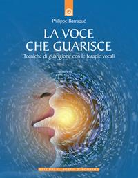 La voce che guarisce. Tecniche di guarigione con le terapie vocali - Philippe Barraqué - Libro Edizioni Il Punto d'Incontro 2005, Salute e benessere | libraccio.click