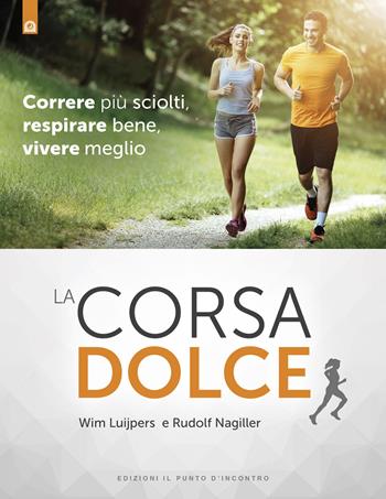 La corsa dolce. Secondo il metodo Feldenkrais. Correre più sciolti, respirare bene, vivere meglio - Wim Luijpers, Rudolf Nagiller - Libro Edizioni Il Punto d'Incontro 2003, Salute e benessere | libraccio.click
