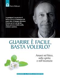 Guarire è facile, basta volerlo? Amarsi nel fisico, nello spirito e nell'incoscio - Pierre Pellizzari - Libro Edizioni Il Punto d'Incontro 2008, Salute e benessere | libraccio.click