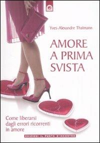 Amore a prima svista. Come liberarsi dagli errori ricorrenti in amore - Yves-Alexandre Thalmann - Libro Edizioni Il Punto d'Incontro 2008, Salute, benessere e psiche | libraccio.click