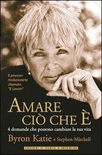 Amare ciò che è. 4 domande che possono cambiare la tua vita - Byron Katie, Stephen Mitchell - Libro Edizioni Il Punto d'Incontro 2009, NFP. Le chiavi del successo | libraccio.click