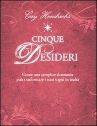 Cinque desideri. Come una semplice domanda può trasformare i tuoi sogni in realtà - Gay Hendricks - Libro Edizioni Il Punto d'Incontro 2009, NFP. Le chiavi del successo | libraccio.click