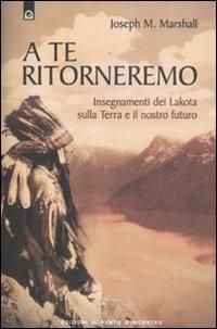 A te ritorneremo. Insegnamenti dei Lakota sulla Terra e il nostro futuro - Joseph M. Marshall - Libro Edizioni Il Punto d'Incontro 2012, Saggezza pellerossa | libraccio.click
