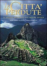 Le città perdute. Le grandi metropoli del mondo antico. Ediz. illustrata - M. Teresa Guaitoli, Simone Rambaldi - Libro White Star 2002, Tesori senza tempo | libraccio.click