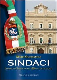 Sindaci. I sindaci di Taranto dal 1200 ai nostri giorni - Mario Guadagnolo - Libro Scorpione 2010 | libraccio.click