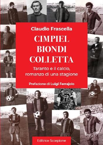 Cimpiel biondi colletta. Taranto e il calcio, romanzo di una stagione - Claudio Frascella - Libro Scorpione 2025 | libraccio.click