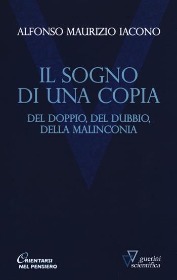 Il sogno di una copia. Del doppio, del dubbio, dell malinconia - Alfonso Maria Iacono - Libro Guerini Scientifica 2016, Orientarsi nel pensiero. Nuova serie | libraccio.click