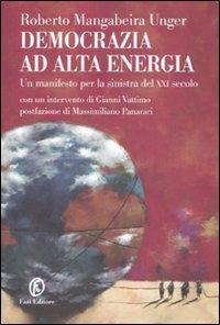 Democrazia ad alta energia. Manifesto per la sinistra del XXI secolo - Roberto Mangabeira Unger - Libro Fazi 2007, Le terre | libraccio.click