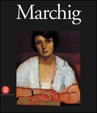 Giannino Marchig. Ediz. illustrata  - Libro Skira 2002, Archivi dell'arte moderna | libraccio.click
