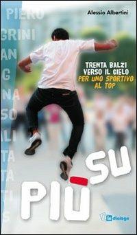 Più su. Trenta balzi verso il cielo per uno sportivo al top - Alessio Albertini - Libro In Dialogo 2012 | libraccio.click