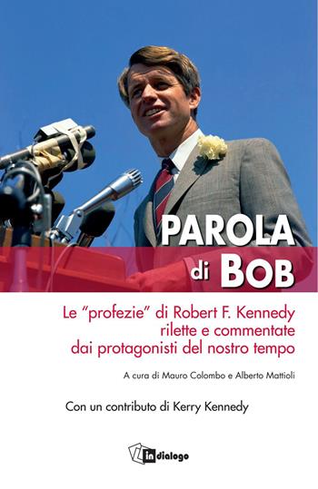 Parola di Bob. Le «profezie» di Robert F. Kennedy rilette e commentate dai protagonisti del nostro tempo  - Libro In Dialogo 2018, Testimoni del nostro tempo | libraccio.click