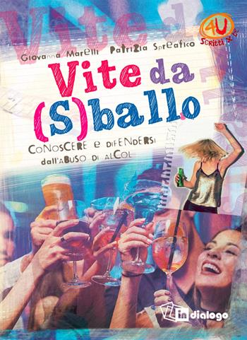 Vite da (s)ballo. Conoscere e difendersi dai rischi dell'abuso di alcol - Giovanni Marelli, Patrizia Spreafico - Libro In Dialogo 2019, 4U. Scritti per te! | libraccio.click