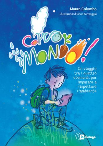 Caro mondo. Un viaggio tra i quattro elementi per imparare a rispettare l’ambiente. Ediz. a colori - Mauro Colombo - Libro In Dialogo 2019 | libraccio.click