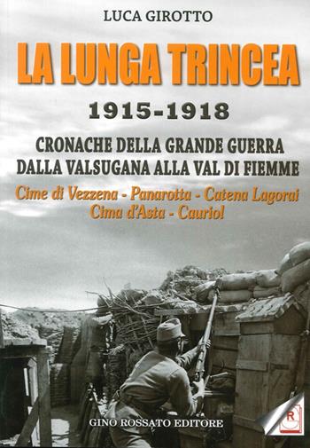 La lunga trincea. 1915-1918: cronache della grande guerra dalla Valsugana alla val di Fiemme... - Luca Girotto - Libro Rossato 2016 | libraccio.click