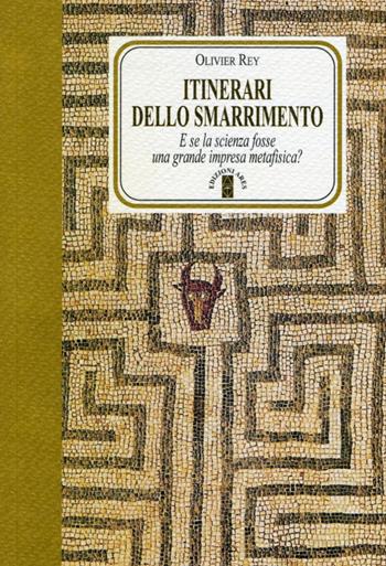 Itinerari dello smarrimento. E se la scienza fosse una grande impresa metafisica? - Olivier Rey - Libro Ares 2013, Faretra | libraccio.click