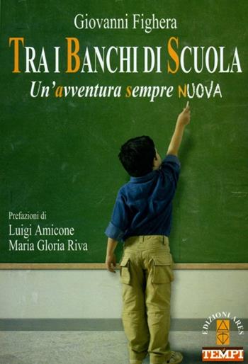 Tra i banchi di scuola. Un'avventura sempre nuova - Giovanni Fighera - Libro Ares 2014, Genitori e figli | libraccio.click