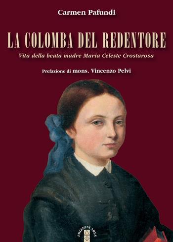 La Colomba del Redentore. Vita della beata madre Maria Celeste Crostarosa - Carmen Pafundi - Libro Ares 2018, Profili | libraccio.click