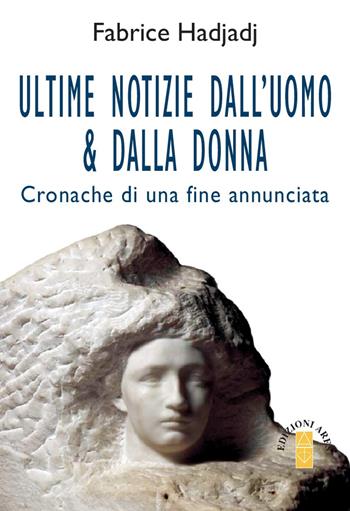 Ultime notizie dall'uomo & dalla donna. Cronache di una fine annunciata - Fabrice Hadjadj - Libro Ares 2018, Anima & psiche | libraccio.click