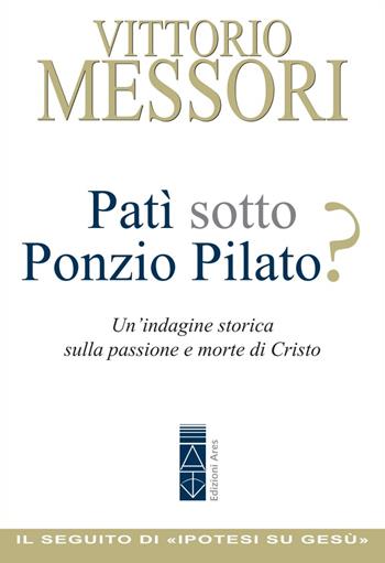 Patì sotto Ponzio Pilato? Un'indagine storica sulla passione e morte di Cristo - Vittorio Messori - Libro Ares 2020, Emmaus | libraccio.click