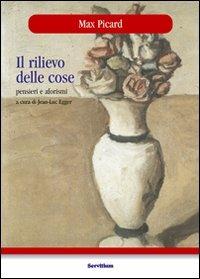 Il rilievo delle cose. Pensieri e aforismi - Max Picard - Libro Servitium Editrice 2004, Il sale della terra | libraccio.click