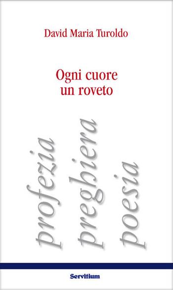 Ogni cuore un roveto. Profezia, preghiera, poesia - David Maria Turoldo - Libro Servitium Editrice 2018, Quaderni di Ricerca | libraccio.click
