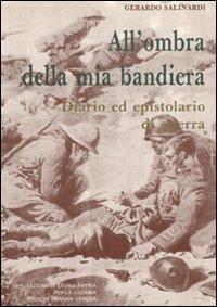 All'ombra della mia bandiera. Diario ed epistolario di guerra - Gerardo Salinardi - Libro Osanna Edizioni 1989, Varia | libraccio.click