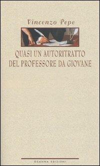 Quasi un autoritratto del professore da giovane - Vincenzo Pepe - Libro Osanna Edizioni 2008, Varia | libraccio.click