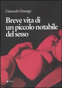 Breve vita di un piccolo notabile del sesso - Giancarlo Orsenigo - Libro Manni 2005, Pretesti | libraccio.click