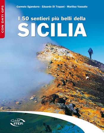 I 50 sentieri più belli della Sicilia - Carmelo Sgandurra, Eduardo Di Trapani, Marilisa Vassallo - Libro Iter Edizioni 2016, Gli itinerari più belli | libraccio.click