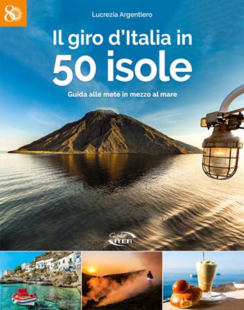 Il giro d'Italia in 50 isole. Guida alle mete in mezzo al mare - Lucrezia Argentiero - Libro Iter Edizioni 2019, 80 voglia di partire | libraccio.click