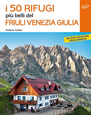 I 50 rifugi più belli del Friuli Venezia Giulia - Stefano Ardito - Libro Iter Edizioni 2017, Gli itinerari più belli | libraccio.click