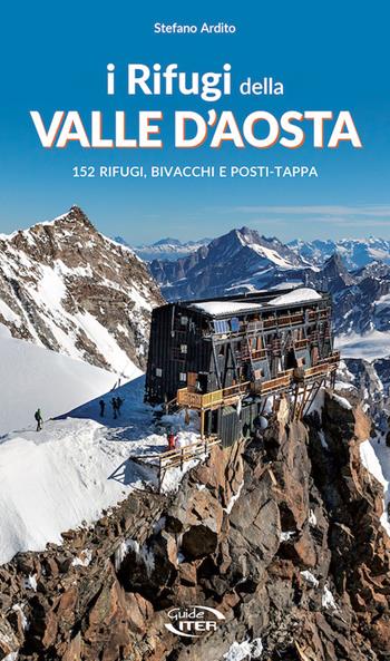 I rifugi della Valle d'Aosta. 152 rifugi, bivacchi e posti tappa - Stefano Ardito - Libro Iter Edizioni 2019, Montagne e rifugi | libraccio.click