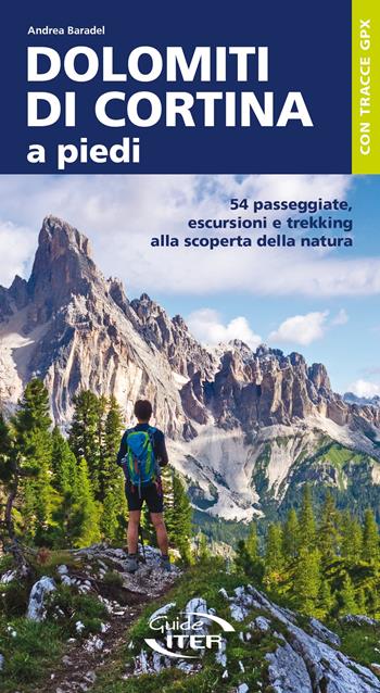 Dolomiti di Cortina a piedi. 54 passeggiate, escursioni e trekking alla scoperta della natura - Andrea Baradel - Libro Iter Edizioni 2024, A piedi in Italia | libraccio.click