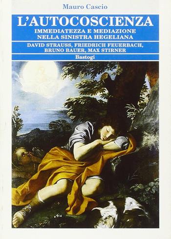 L'autocoscienza. Immediatezza e mediazione nella sinistra hegeliana - Mauro Cascio - Libro BastogiLibri 2007 | libraccio.click