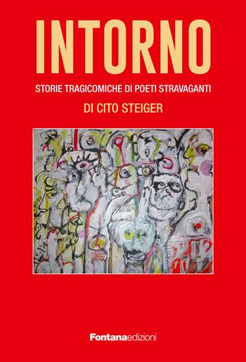 Intorno. Storie tragicomiche di poeti stravaganti - Cito Steiger - Libro Fontana Edizioni 2023 | libraccio.click